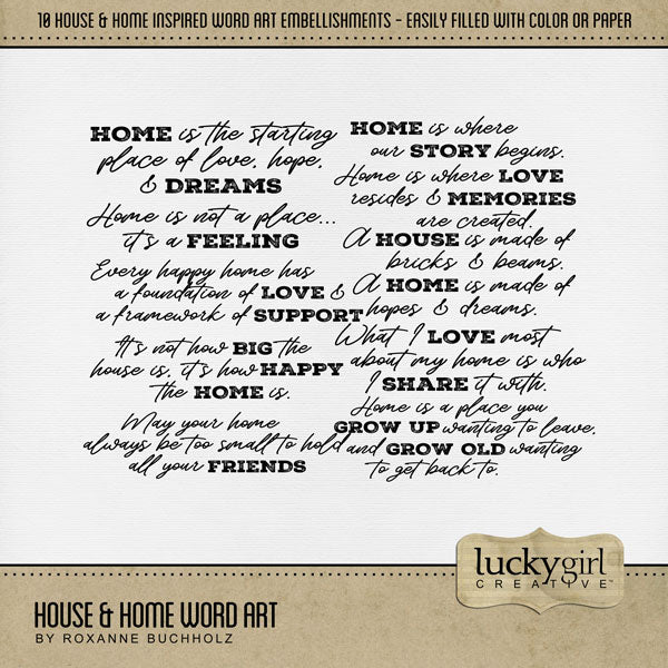 These digital scrapbooking word art embellishments by Lucky Girl Creative digital art are great for documenting your memories of house, home, family, and friends. Easily filled with your favorite color or paper to create a unique look every time. This kit is included in the House & Home Watercolor Bundle.