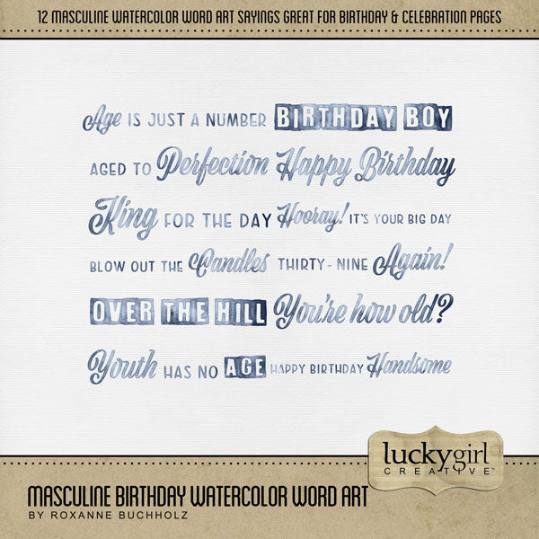 Celebrate the man in your life with these masculine watercolor word art embellishments. Embellishments include Birthday Boy, Happy Birthday, Happy Birthday, Handsome, Age is Just a Number, Hooray, It's your Big Day, King for the Day, Aged to Perfection, Blow out the Candles, You're How Old?, Thirty-Nine, AGAIN!, Over the Hill, and Youth has No Age. This kit is included in the Masculine Birthday Watercolor Bundle.