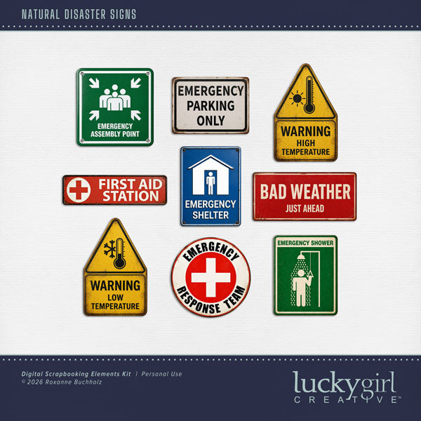 These realistic metal signs by Lucky Girl Creative digital art will add a bit of authenticity to your natural disaster scrapbooking pages. Perfect for surviving an earthquake, tsunami, hurricane, tornado, high winds, flood waters, drought, blizzard, and more! Sign embellishments include Emergency Assembly Point, Emergency Parking Only, Warning High Temperature, Warning Low Temperature, First Aid Station, Emergency Shelter, Emergency Response Team, Emergency Shower, and Bad Weather Ahead. 